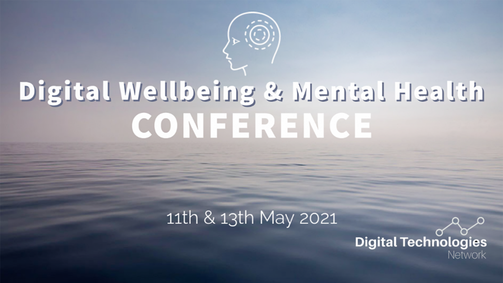 Digital Wellbeing and Mental Health Conference 11th & 13th May